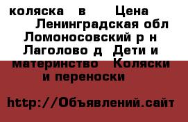 коляска 3 в 1  › Цена ­ 10 000 - Ленинградская обл., Ломоносовский р-н, Лаголово д. Дети и материнство » Коляски и переноски   